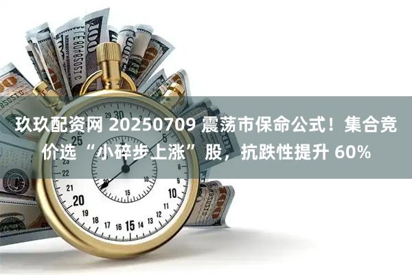 玖玖配资网 20250709 震荡市保命公式！集合竞价选 “小碎步上涨” 股，抗跌性提升 60%