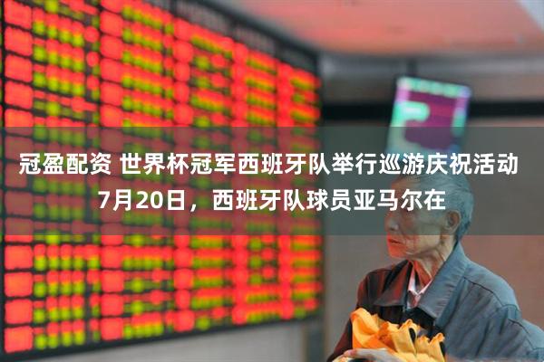 冠盈配资 世界杯冠军西班牙队举行巡游庆祝活动 7月20日，西班牙队球员亚马尔在